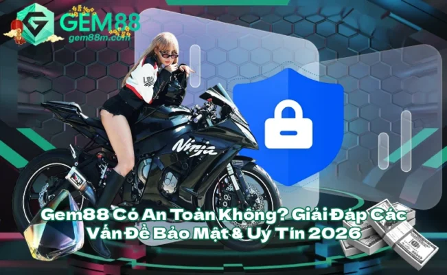 Gem88 Có An Toàn Không? Giải Đáp Các Vấn Đề Bảo Mật & Uy Tín 2026