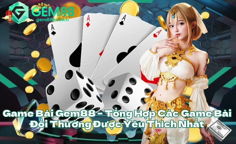 Game Bài Gem88 Tổng Hợp Các Game Bài Đổi Thưởng Được Yêu Thích Nhất
