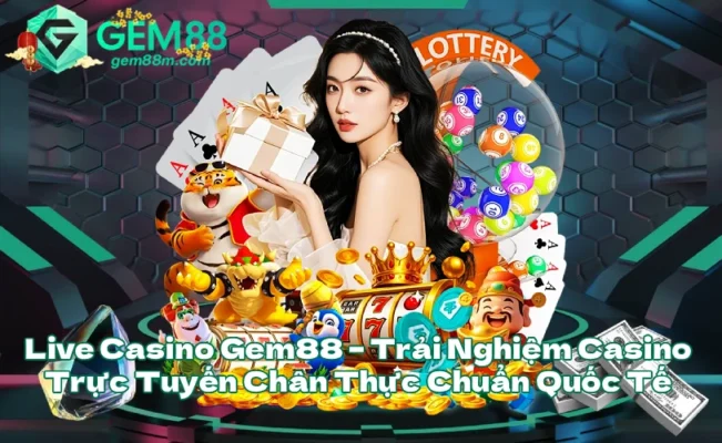 Live Casino Gem88 – Trải Nghiệm Casino Trực Tuyến Chân Thực Chuẩn Quốc Tế