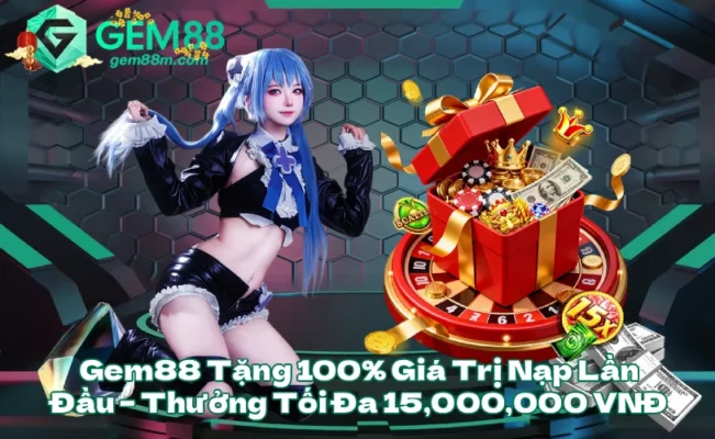 Gem88 Tặng 100% Giá Trị Nạp Lần Đầu – Thưởng Tối Đa 15,000,000 VNĐ